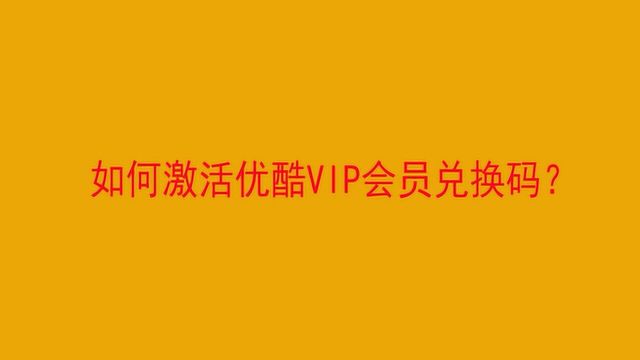 如何激活优酷VIP会员兑换码?