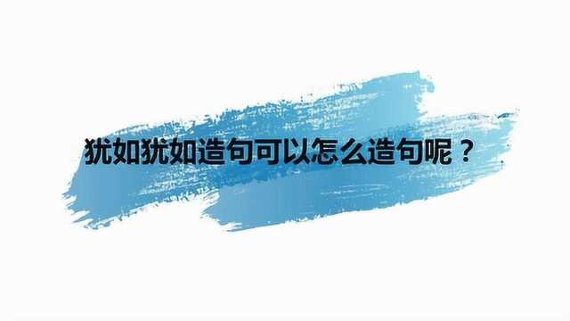 犹如犹如造句可以怎么造句呢?