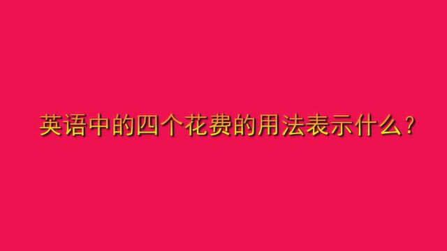 英语中的四个花费的用法表示什么?