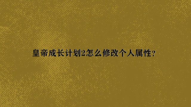 皇帝成长计划2怎么修改个人属性?