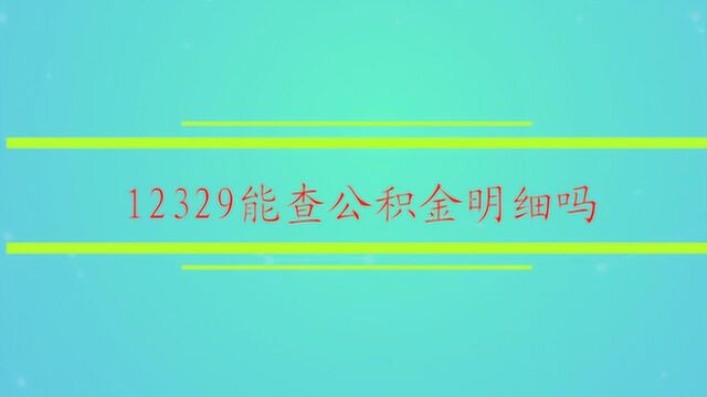 12329能查公积金明细吗