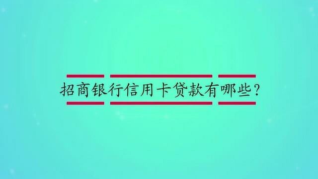 招商银行信用卡贷款有哪些?