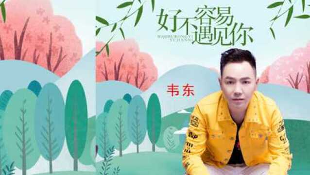 韦东,新情歌:好不容易遇见你,我一定会加倍珍惜