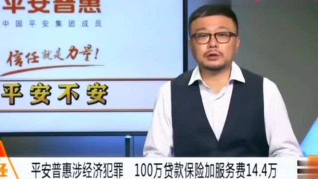 平安普惠涉经济犯罪,100万贷款保险加服务费14.4万