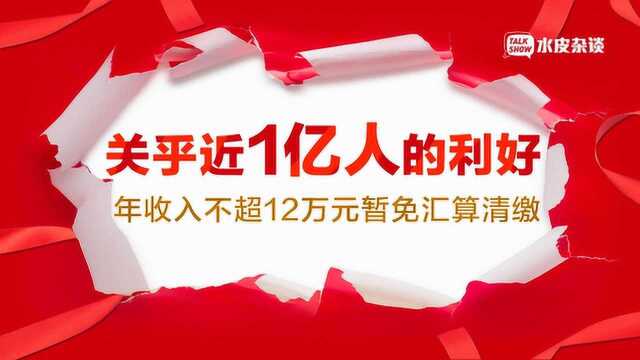 关乎近1亿人的利好:年收入不超12万元暂免汇算清缴