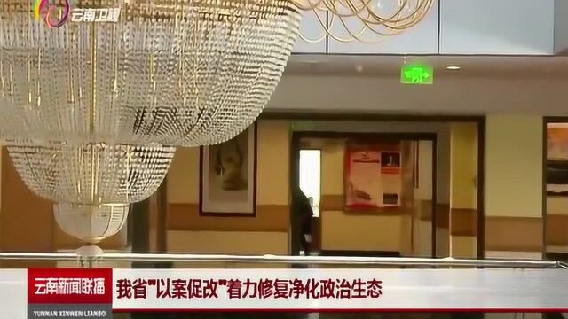 云南省“以案促改”着力修复净化政治生态