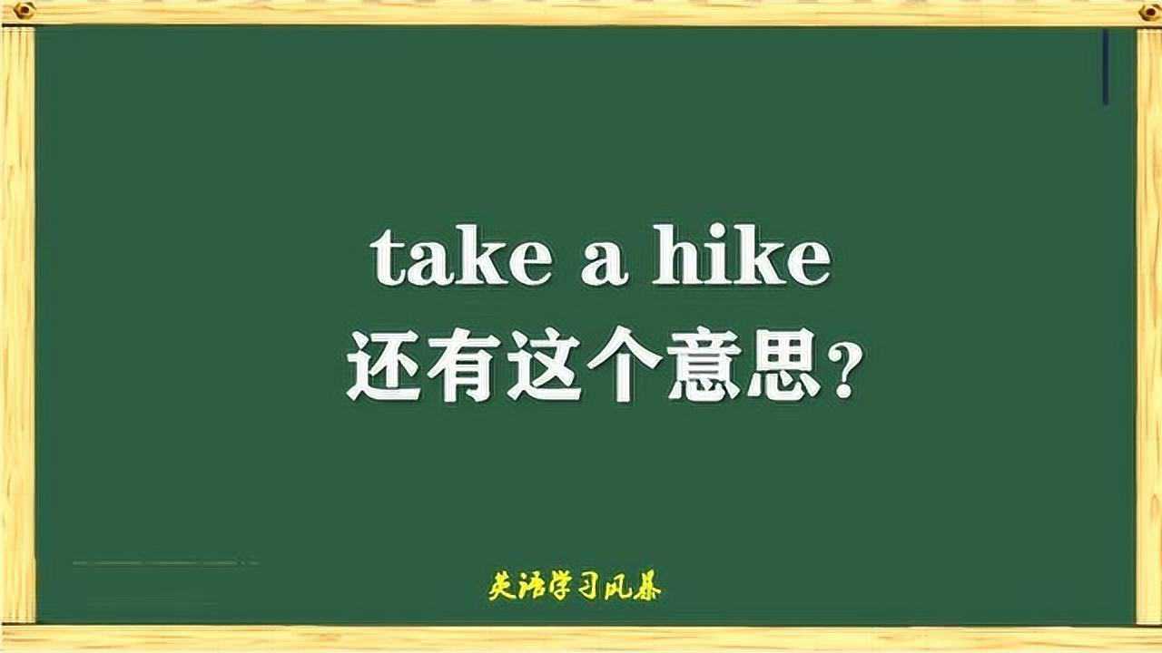 take a hike在口语中还有这个意思?所以说话的语境和语气很重要