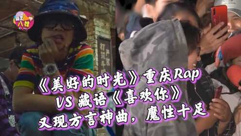 《美好的时光》重庆Rap VS 藏语《喜欢你》，又现方言神曲，魔性十足