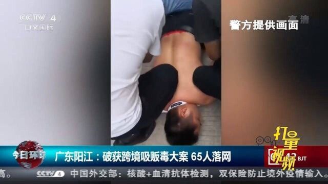 广东阳江:跨境吸贩毒大案告破,65人落网