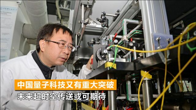 瞬移闪现?中国量子科技又有重大突破,未来超时空传送或可期待