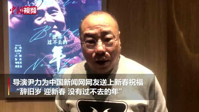 导演尹力向网友送新春祝福:没有过不去的年