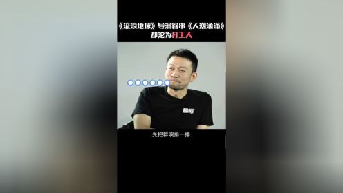 流浪地球导演郭帆太难了~客串《人潮汹涌》被疯狂支配，打一份工干两份活儿