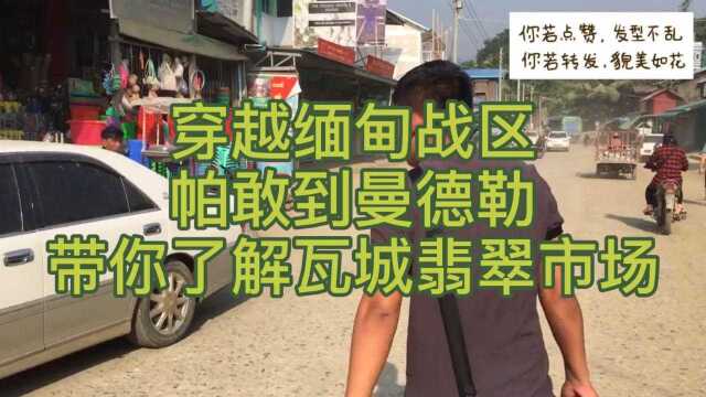 穿越缅甸战区,帕敢到曼德勒,带你了解瓦城翡翠市场