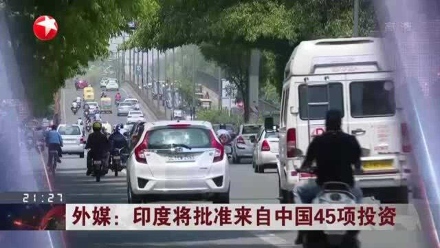 外媒:印度将批准来自中国45项投资 印度商务部——中国取代美国成印度最大贸易伙伴