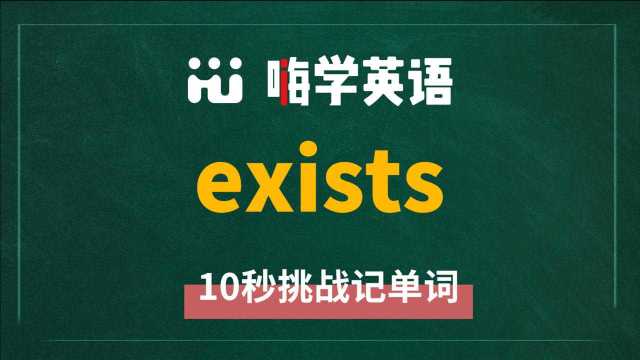 英语单词 exists 是什么意思,同根词是什么,同近义词是什么,怎么使用呢,你知道吗