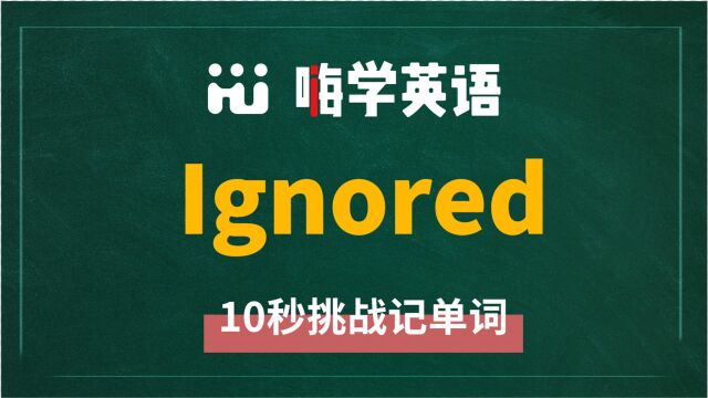 英语单词ignored是什么意思,同根词有吗,同近义词有哪些,相关短语呢,可以怎么使用,你知道吗