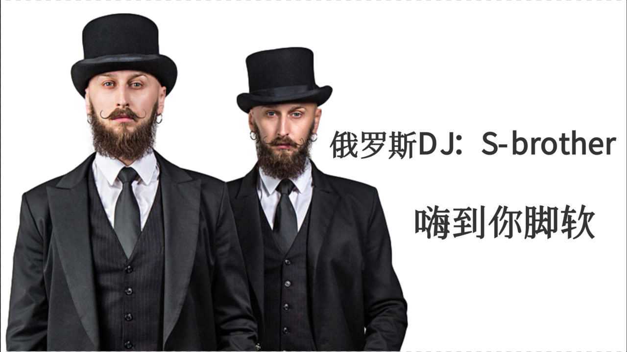 万物皆可玄冥二老俄罗斯djsbrother嗨到你脚软