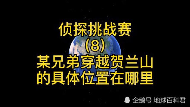 侦探挑战赛(8),一个视频找出某兄弟穿越贺兰山的具体位置