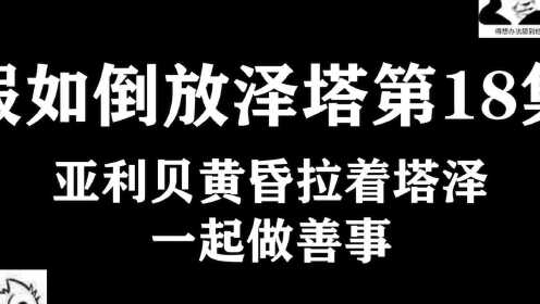 假如倒放泽塔第18集，亚利贝黄昏拉着塔泽一起做善事