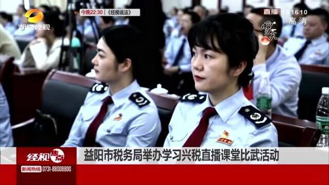 益阳市税务局举办学习兴税直播课堂比武活动