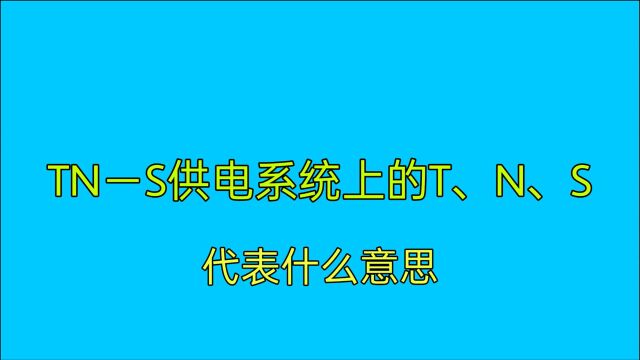 TNS供电系统上的T、N和S代表什么意思?很多电工不一定知道