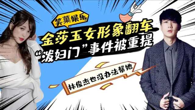 金莎玉女形象翻车?当“泼妇门”事件被重提,林俊杰也没办法帮忙!