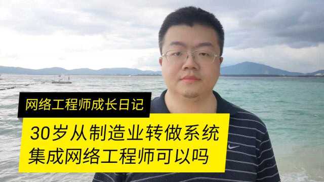 30岁从制造业转做系统集成网络工程师可以吗