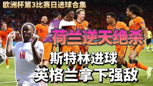 欧洲杯第3比赛日进球合集，英格兰拿下强敌，橙衣军团逆天绝杀