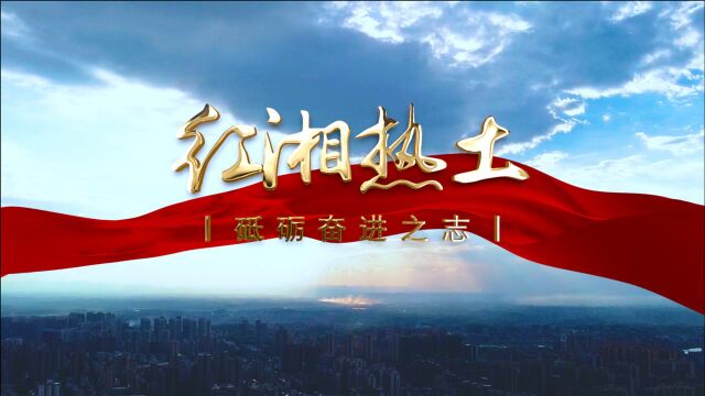 红湘热土 砥砺奋进之志——衡阳市蒸湘区红湘街道形象宣传片