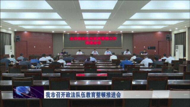 我市召开政法队伍教育整顿推进会