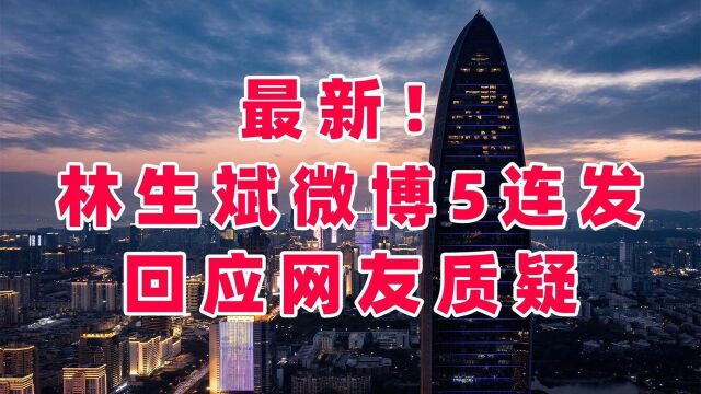 最新!林生斌微博5连发,回应网友质疑,同时晒出多张截图表清白