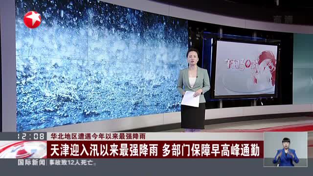 华北地区遭遇今年以来最强降雨:天津迎入汛以来最强降雨 多部门保障早高峰通勤