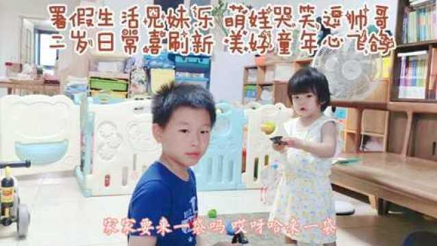 00205署假生活兄妹乐萌娃哭笑逗帅哥两岁日常多创新美好童年心飞鸽