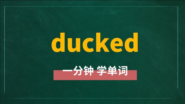 一分钟一词汇,单词ducked你知道它是什么意思吗