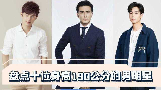 娱乐圈十位身高190公分的男明星不仅有身高还有颜简直太优越了