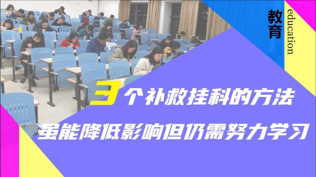 大学挂科该如何补救?这3个方法可以降低影响,但实施并不容易!