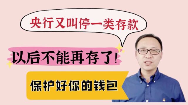 央行又叫停一类存款,以后不能再存了,保护好你的钱包!