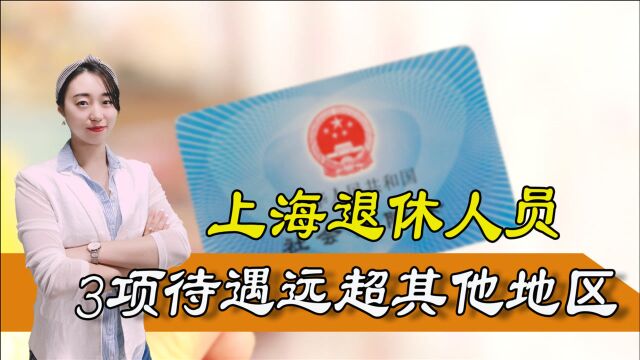 上海市迎来3个好消息,退休人员3项待遇引人羡慕,具体都有哪些