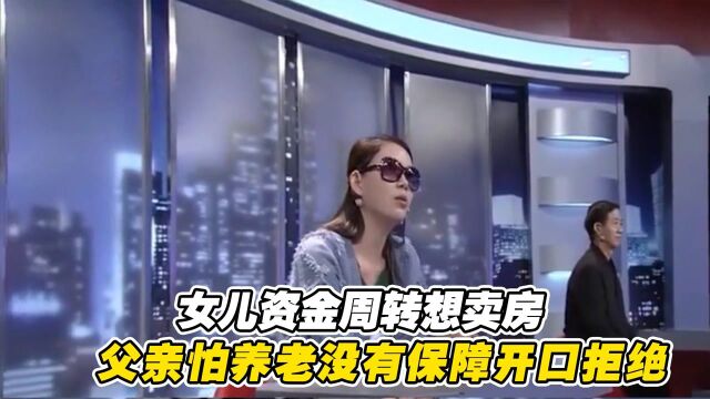 女儿资金周转想卖房,父亲怕养老没有保障,开口拒绝