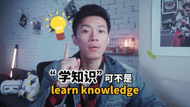 “学知识”可不是learn knowledge