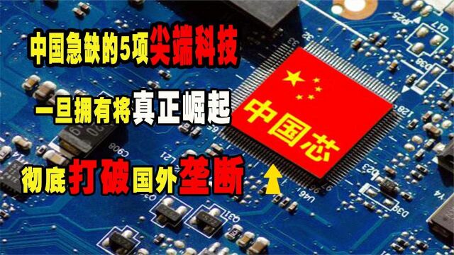 中国急缺的5项尖端科技,一旦拥有将真正崛起,彻底打破国外垄断