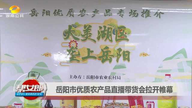 岳阳市优质农产品直播带货会长沙拉开帷幕