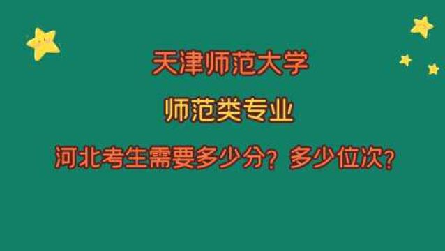 天津师范大学,师范类专业,河北考生需要多少分?多少位次?