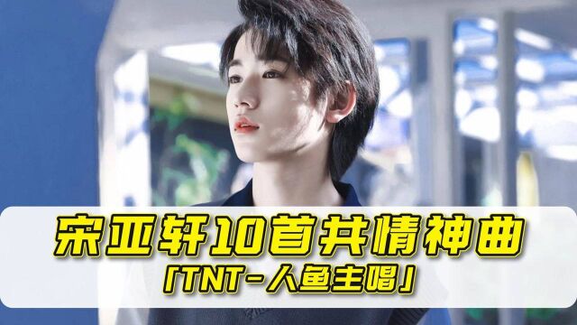  TNT宋亚轩10首共情神曲!最后两首直接把自己唱哭!