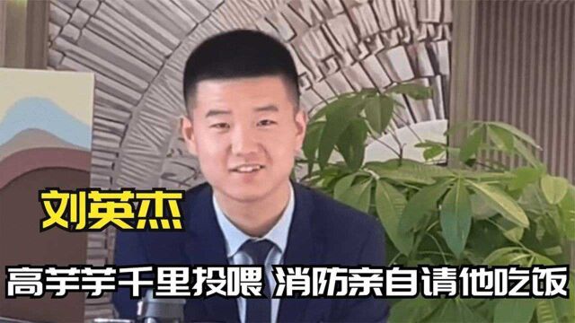 刘英杰:高芋芋千里投喂,山西消防请他吃饭,他究竟有什么魅力?