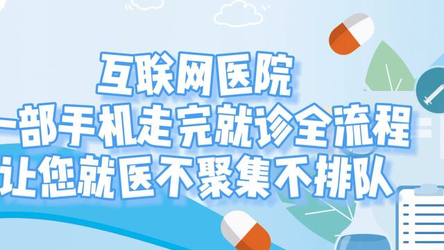 互联网医院 一部手机走完就诊全流程,让您就医不聚集不排队