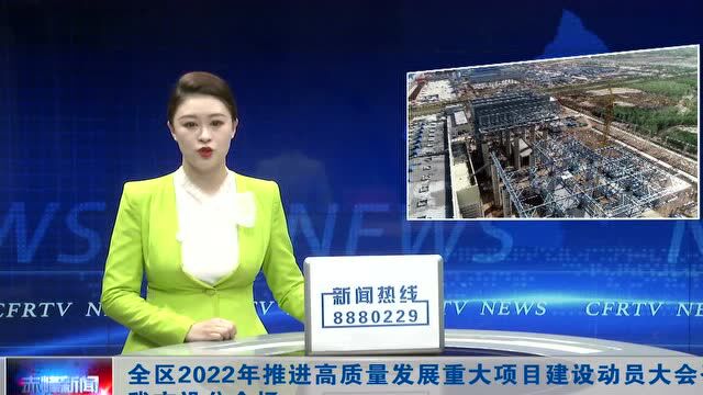 ►全区2022年推进高质量发展重大项目建设动员大会召开 我市设分会场