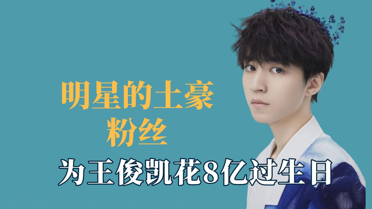 明星的土豪粉丝,为王俊凯花8亿过生日,刘耀文粉丝送英国爵位