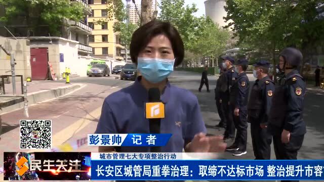 城市管理七大专项整治行动——长安区城管局重拳治理:取缔不达标市场 整治提升市容市貌