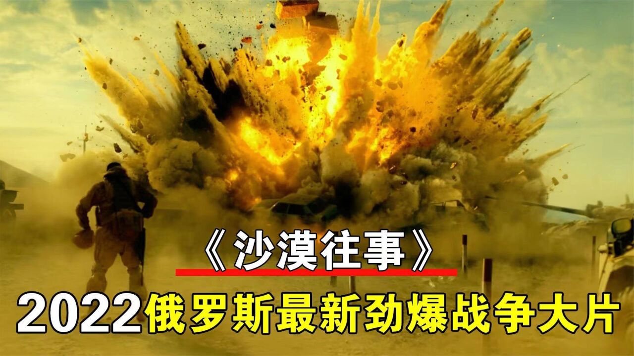 2022俄羅斯最新勁爆戰爭大片《沙漠往事》,熱血染黃沙,場面火爆